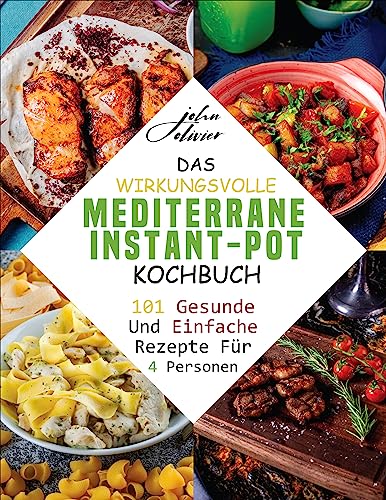 Das Wirkungsvolle Mediterrane Instant-Pot-Kochbuch: 101 Gesunde Und Einfache Rezepte Für 4 Personen