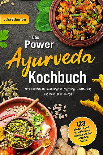 Das Power Ayurveda Kochbuch: 123 köstliche & vitalisierende Ayurveda Rezepte aus der indischen Küche. Mit ayurvedischer Ernährung zur Entgiftung, Selbstheilung und mehr Lebensenergie