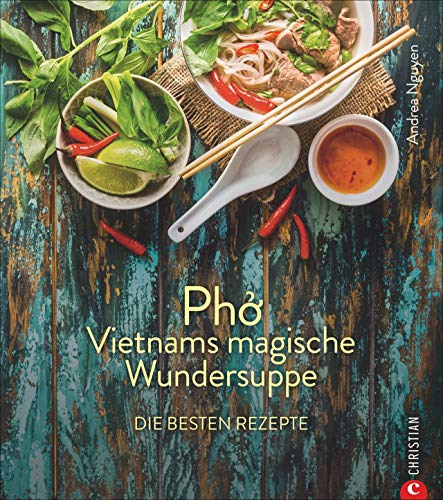 Kochbuch: Pho Vietnams magische Wundersuppe. Die besten Rezepte. Die asiatische Suppe hilft bei Erkältungen, stärkt das Immunsystem und wirkt entzündungshemmend. Und sie schmeckt göttlich.