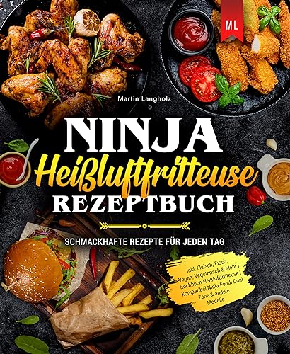 Ninja Heißluftfritteuse Rezeptbuch: Schmackhafte Rezepte für jeden Tag inkl. Fleisch, Fisch, Vegan, Vegetarisch & Mehr | Kochbuch Heißluftfritteuse | Kompatibel Ninja Foodi Dual Zone & andere Modelle