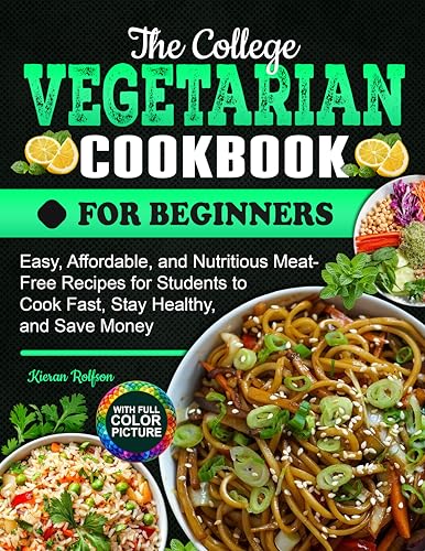 The College Vegetarian Cookbook for Beginners: Easy, Affordable, and Nutritious Meat-Free Recipes for Students to Cook Fast, Stay Healthy, and Save Money (English Edition)