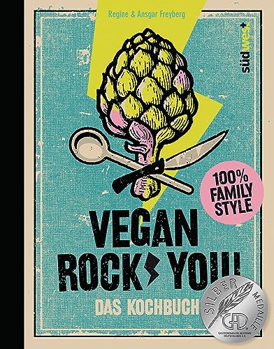 Vegan Rock You: Coole Rezepte für die ganze Familie - Ausgezeichnet mit der Silber-Medaille der Gastronomischen Akademie Deutschlands 2023