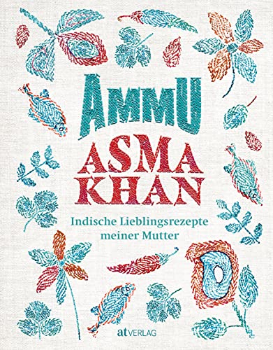 Ammu: Indische Lieblingsrezepte meiner Mutter. Indisches Wohlfühlessen für die ganze Familie – das Kochbuch der britischen Köchin vom Darjeeling Express mit Rezepten für Alltag und Festtage